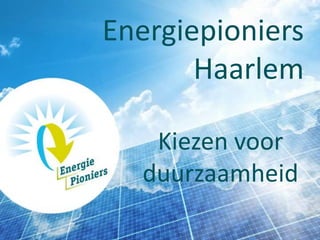 Energiepioniers
Haarlem
Kiezen voor
duurzaamheid

 