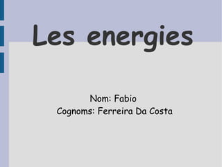 Les energies Nom: Fabio  Cognoms: Ferreira Da Costa 