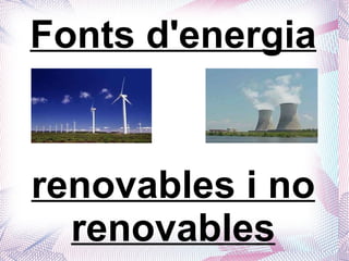 Fonts d'energia renovables i no renovables 