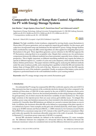 energies
Article
Comparative Study of Ramp-Rate Control Algorithms
for PV with Energy Storage Systems
João Martins *, Sergiu Spataru, Dezso Sera , Daniel-Ioan Stroe and Abderezak Lashab
Department of Energy Technology, Aalborg University, Pontoppidanstraede 111, DK-9220 Aalborg, Denmark;
ssp@et.aau.dk (S.S.); des@et.aau.dk (D.S.); dis@et.aau.dk (D.-I.S.); abl@et.aau.dk (A.L.)
* Correspondence: jrm@et.aau.dk; Tel.: +45-9188-2080
Received: 1 March 2019; Accepted: 4 April 2019; Published: 8 April 2019


Abstract: The high variability of solar irradiance, originated by moving clouds, causes fluctuations in
Photovoltaic (PV) power generation, and can negatively impact the grid stability. For this reason, grid
codes have incorporated ramp-rate limitations for the injected PV power. Energy Storage Systems
(ESS) coordinated by ramp-rate (RR) control algorithms are often applied for mitigating these power
fluctuations to the grid. These algorithms generate a power reference to the ESS that opposes the
PV fluctuations, reducing them to an acceptable value. Despite their common use, few performance
comparisons between the different methods have been presented, especially from a battery status
perspective. This is highly important, as different smoothing methods may require the battery to
operate at different regimes (i.e., number of cycles and cycles deepness), which directly relates to the
battery lifetime performance. This paper intends to fill this gap by analyzing the different methods
under the same irradiance profile, and evaluating their capability to limit the RR and maintain the
battery State of Charge (SOC) at the end of the day. Moreover, an analysis into the ESS capacity
requirements for each of the methods is quantified. Finally, an analysis of the battery cycles and its
deepness is performed based on the well-established rainflow cycle counting method.
Keywords: solar PV; energy storage; ramp-rate control; fluctuations; grid
1. Introduction
It is estimated that PV energy has surpassed the 400 GWp worldwide capacity at the end of 2017 [1].
This represents less than two percent of the worldwide electricity demand, but when compared to the
ambition of China alone, of 1300 GW of solar capacity by the year of 2055 [2], illustrates what is yet to
come for PV energy systems. However, the increased penetration of solar energy brings new challenges
for grid operators, one of which concerns the short-term variability of solar irradiance [3]. This causes
high variations in the injected power that can cause serious grid stability issues. To mitigate this
problem, power ramp-rate limitation measures have been included in the electrical grid codes of many
countries [4]. Generally, these RR limitations are defined on a second or minute time frame or even in
both. In addition, the maximum allowable RR can be defined as a percentage of the plant capacity or
as a defined set of power. Some examples are the grid code of Ireland (EirGrid), which states a positive
ramp up to 30 MW/minute and Hawaii (HECO), ± 2 MW/minute [5]. For Germany [6] and Puerto
Rico (PREPA) [5], a maximum ramp-rate of 10%/minute of the rated PV power is considered. Other
grid codes also quantify the maximum allowable ramp-rate in the order of seconds. For example,
in Denmark [7], a maximum power ramp-rate of 100 kW/s is required.
Several RR calculation methods are defined in the technical literature [5], some examples
are: the difference between two endpoints of a 60-second interval, the difference between the
minimum/maximum values of a considered interval and the difference between two points at each
Energies 2019, 12, 1342; doi:10.3390/en12071342 www.mdpi.com/journal/energies
 