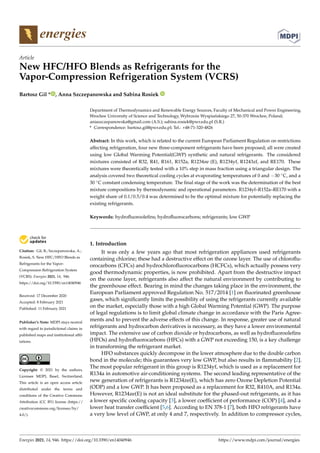 energies
Article
New HFC/HFO Blends as Refrigerants for the
Vapor-Compression Refrigeration System (VCRS)
Bartosz Gil * , Anna Szczepanowska and Sabina Rosiek


Citation: Gil, B.; Szczepanowska, A.;
Rosiek, S. New HFC/HFO Blends as
Refrigerants for the Vapor-
Compression Refrigeration System
(VCRS). Energies 2021, 14, 946.
https://doi.org/10.3390/en14040946
Received: 17 December 2020
Accepted: 8 February 2021
Published: 11 February 2021
Publisher’s Note: MDPI stays neutral
with regard to jurisdictional claims in
published maps and institutional affil-
iations.
Copyright: © 2021 by the authors.
Licensee MDPI, Basel, Switzerland.
This article is an open access article
distributed under the terms and
conditions of the Creative Commons
Attribution (CC BY) license (https://
creativecommons.org/licenses/by/
4.0/).
Department of Thermodynamics and Renewable Energy Sources, Faculty of Mechanical and Power Engineering,
Wrocław University of Science and Technology, Wybrzeże Wyspiańskiego 27, 50-370 Wrocław, Poland;
aniaszczepanowska@gmail.com (A.S.); sabina.rosiek@pwr.edu.pl (S.R.)
* Correspondence: bartosz.gil@pwr.edu.pl; Tel.: +48-71-320-4826
Abstract: In this work, which is related to the current European Parliament Regulation on restrictions
affecting refrigeration, four new three-component refrigerants have been proposed; all were created
using low Global Warming Potential(GWP) synthetic and natural refrigerants. The considered
mixtures consisted of R32, R41, R161, R152a, R1234ze (E), R1234yf, R1243zf, and RE170. These
mixtures were theoretically tested with a 10% step in mass fraction using a triangular design. The
analysis covered two theoretical cooling cycles at evaporating temperatures of 0 and −30 ◦C, and a
30 ◦C constant condensing temperature. The final stage of the work was the determination of the best
mixture compositions by thermodynamic and operational parameters. R1234yf–R152a–RE170 with a
weight share of 0.1/0.5/0.4 was determined to be the optimal mixture for potentially replacing the
existing refrigerants.
Keywords: hydrofluoroolefins; hydrofluorocarbons; refrigerants; low GWP
1. Introduction
It was only a few years ago that most refrigeration appliances used refrigerants
containing chlorine; these had a destructive effect on the ozone layer. The use of chloroflu-
orocarbons (CFCs) and hydrochlorofluorocarbons (HCFCs), which actually possess very
good thermodynamic properties, is now prohibited. Apart from the destructive impact
on the ozone layer, refrigerants also affect the natural environment by contributing to
the greenhouse effect. Bearing in mind the changes taking place in the environment, the
European Parliament approved Regulation No. 517/2014 [1] on fluorinated greenhouse
gases, which significantly limits the possibility of using the refrigerants currently available
on the market, especially those with a high Global Warming Potential (GWP). The purpose
of legal regulations is to limit global climate change in accordance with the Paris Agree-
ments and to prevent the adverse effects of this change. In response, greater use of natural
refrigerants and hydrocarbon derivatives is necessary, as they have a lower environmental
impact. The extensive use of carbon dioxide or hydrocarbons, as well as hydrofluoroolefins
(HFOs) and hydrofluorocarbons (HFCs) with a GWP not exceeding 150, is a key challenge
in transforming the refrigerant market.
HFO substances quickly decompose in the lower atmosphere due to the double carbon
bond in the molecule; this guarantees very low GWP, but also results in flammability [2].
The most popular refrigerant in this group is R1234yf, which is used as a replacement for
R134a in automotive air-conditioning systems. The second leading representative of the
new generation of refrigerants is R1234ze(E), which has zero Ozone Depletion Potential
(ODP) and a low GWP. It has been proposed as a replacement for R32, R410A, and R134a.
However, R1234ze(E) is not an ideal substitute for the phased-out refrigerants, as it has
a lower specific cooling capacity [3], a lower coefficient of performance (COP) [4], and a
lower heat transfer coefficient [5,6]. According to EN 378-1 [7], both HFO refrigerants have
a very low level of GWP, at only 4 and 7, respectively. In addition to compressor cycles,
Energies 2021, 14, 946. https://doi.org/10.3390/en14040946 https://www.mdpi.com/journal/energies
 