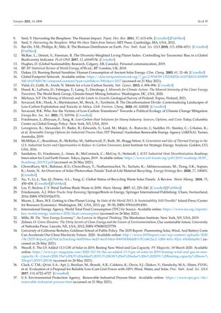 Energies 2021, 14, 4508 16 of 19
9. Smil, V. Harvesting the Biosphere: The Human Impact. Popul. Dev. Rev. 2011, 37, 613–636. [CrossRef] [PubMed]
10. Smil, V. Harvesting the Biosphere: What We Have Taken from Nature; MIT Press: Cambridge, MA, USA, 2012.
11. Bar-On, Y.M.; Phillips, R.; Milo, R. The Biomass Distribution on Earth. Proc. Natl. Acad. Sci. USA 2018, 115, 6506–6511. [CrossRef]
[PubMed]
12. McRae, L.; Deinet, S.; Freeman, R. The Diversity-Weighted Living Planet Index: Controlling for Taxonomic Bias in a Global
Biodiversity Indicator. PLoS ONE 2017, 12, e0169156. [CrossRef]
13. Hughes, D. (Global Sustainability Research, Calgary, AB, Canada). Personal communication, 2019.
14. BP. BP Statistical Review of World Energy, 67th ed.; BP: London, UK, 2018.
15. Dukes, J.S. Burning Buried Sunshine: Human Consumption of Ancient Solar Energy. Clim. Chang. 2003, 61, 31–44. [CrossRef]
16. Global Footprint Network. Available online: https://data.footprintnetwork.org/?_ga=2.9934709.1352344526.1610740013-650899
000.1610740013#/compareCountries?type=earthcn=5001yr=2017 (accessed on 21 May 2021).
17. Vidal, O.; Goffé, B.; Arndt, N. Metals for a Low-Carbon Society. Nat. Geosci. 2013, 6, 894–896. [CrossRef]
18. Hund, K.; LaPorta, D.; Fabregas, T.; Laing, T.; Drexhage, J. Minerals for Climate Action: The Mineral Intensity of the Clean Energy
Transition; The World Bank Group, Climate-Smart Mining Initiative: Washington, DC, USA, 2020.
19. Michaux, S.P. The Mining of Minerals and the Limits to Growth; Geological Survey of Finland: Espoo, Finland, 2021.
20. Sovacool, B.K.; Hook, A.; Martiskainen, M.; Brock, A.; Turnheim, B. The Decarbonisation Divide: Contextualizing Landscapes of
Low-Carbon Exploitation and Toxicity in Africa. Glob. Environ. Chang. 2020, 60, 102028. [CrossRef]
21. Sovacool, B.K. Who Are the Victims of Low-Carbon Transitions? Towards a Political Ecology of Climate Change Mitigation.
Energy Res. Soc. Sci. 2021, 73, 101916. [CrossRef]
22. Friedmann, J.; Zhiyuan, F.; Tang, K. Low-Carbon Heat Solutions for Heavy Industry: Sources, Options, and Costs Today; Columbia
Center on Global Energy Policy: New York, NY, USA, 2019.
23. Lovegrove, K.; Alexander, D.; Bader, R.; Edwards, S.; Lord, M.; Mojiri, A.; Rutovitz, J.; Saddler, H.; Stanley, C.; Urkalan, K.;
et al. Renewable Energy Options for Industrial Process Heat; ITP Thermal/Australian Renewable Energy Agency (ARENA): Turner,
Australia, 2019.
24. McMillan, C.; Boardman, R.; McKellar, M.; Sabharwall, P.; Ruth, M.; Bragg-Sitton, S. Generation and Use of Thermal Energy in the
U.S. Industrial Sector and Opportunities to Reduce its Carbon Emissions; Joint Institute for Strategic Energy Analysis: Golden, CO,
USA, 2016.
25. Sandalow, D.; Friedmann, J.; Aines, R.; McCormick, C.; McCoy, S.; Stolaroff, J. ICEF Industrial Heat Decarbonization Roadmap;
Innovation for Cool Earth Forum: Tokyo, Japan, 2019. Available online: https://www.icef-forum.org/pdf/2019/roadmap/ICEF_
Roadmap_201912.pdf (accessed on 26 May 2021).
26. Chowdhury, M.S.; Rahman, K.S.; Chowdhury, T.; Nuthammachot, N.; Techato, K.; Akhtaruzzaman, M.; Tiong, S.K.; Sopian,
K.; Amin, N. An Overview of Solar Photovoltaic Panels’ End-of-Life Material Recycling. Energy Strategy Rev. 2020, 27, 100431.
[CrossRef]
27. Xu, Y.; Li, J.; Tan, Q.; Peters, A.L.; Yang, C. Global Status of Recycling Waste Solar Panels: A Review. Waste Manag. 2018, 75,
450–458. [CrossRef] [PubMed]
28. Liu, P.; Barlow, C.Y. Wind Turbine Blade Waste in 2050. Waste Manag. 2017, 62, 229–240. [CrossRef] [PubMed]
29. Friedemann, A.J. When Trucks Stop Running; SpringerBriefs in Energy; Springer International Publishing: Cham, Switzerland,
2016; ISBN 9783319263731.
30. Moore, J.; Rees, W.E. Getting to One-Planet Living. In State of the World 2013: Is Sustainability Still Possible? Island Press/Center
for Resource Economics: Washington, DC, USA, 2013; pp. 39–50, ISBN 9781610914581.
31. International Energy Agency. World Total Final Consumption (TFC) by Source. Available online: https://www.iea.org/reports/
key-world-energy-statistics-2020/final-consumption (accessed on 26 May 2021).
32. Mills, M. The “New Energy Economy”: An Exercise in Magical Thinking; The Manhattan Institute: New York, NY, USA, 2019.
33. Zehner, O. Green Illusions: The Dirty Secrets of Clean Energy and the Future of Environmentalism; Our sustainable future; University
of Nebraska Press: Lincoln, NE, USA, 2012; ISBN 9780803237759.
34. University of California Berkeley, Goldman School of Public Policy. The 2035 Report: Plummeting Solar, Wind, And Battery Costs
Can Accelerate Our Clean Electricity Future. 2020. Available online: http://www.2035report.com/wp-content/uploads/2020
/06/2035-Report.pdf?hsCtaTracking=8a85e9ea-4ed3-4ec0-b4c6-906934306ddb%7Cc68c2ac2-1db0-4d1c-82a1-65ef4daaf6c1 (ac-
cessed on 26 May 2021).
35. Wesoff, E. The US Added 13.3 GW of Solar in 2019, Beating New Wind and Gas Capacity. PV Magazine, 18 March 2020. Available
online: https://www.pv-magazine.com/2020/03/18/the-us-added-13-3-gw-of-solar-in-2019-beating-wind-and-gas-in-new-
capacity/#:~{}:text=2020,The%20US%20added%2013.3%20GW%20of%20solar%20in%202019,%20beating,capacity%20now%
20tops%2076%20GW (accessed on 26 May 2021).
36. Clack, C.T.M.; Qvist, S.A.; Apt, J.; Bazilian, M.; Brandt, A.R.; Caldeira, K.; Davis, S.J.; Diakov, V.; Handschy, M.A.; Hines, P.D.H.;
et al. Evaluation of a Proposal for Reliable Low-Cost Grid Power with 100% Wind, Water, and Solar. Proc. Natl. Acad. Sci. USA
2017, 114, 6722–6727. [CrossRef]
37. U.S. Environmental Protection Agency. Renewable Industrial Process Heat. Available online: https://www.epa.gov/rhc/
renewable-industrial-process-heat (accessed on 21 May 2021).
 