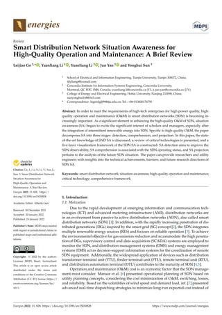 Citation: Ge, L.; Li, Y.; Li, Y.; Yan, J.;
Sun, Y. Smart Distribution Network
Situation Awareness for
High-Quality Operation and
Maintenance: A Brief Review.
Energies 2022, 15, 828. https://
doi.org/10.3390/en15030828
Academic Editor: Alberto Geri
Received: 30 December 2021
Accepted: 20 January 2022
Published: 24 January 2022
Publisher’s Note: MDPI stays neutral
with regard to jurisdictional claims in
published maps and institutional affil-
iations.
Copyright: © 2022 by the authors.
Licensee MDPI, Basel, Switzerland.
This article is an open access article
distributed under the terms and
conditions of the Creative Commons
Attribution (CC BY) license (https://
creativecommons.org/licenses/by/
4.0/).
energies
Review
Smart Distribution Network Situation Awareness for
High-Quality Operation and Maintenance: A Brief Review
Leijiao Ge 1,* , Yuanliang Li 1 , Yuanliang Li 2 , Jun Yan 2 and Yonghui Sun 3
1 School of Electrical and Information Engineering, Tianjin University, Tianjin 300072, China;
tjlyliang@foxmail.com
2 Concordia Institute for Information Systems Engineering, Concordia University,
Montreal, QC H3G 1M8, Canada; yuanliang.li@concordia.ca (Y.L.); jun.yan@concordia.ca (J.Y.)
3 College of Energy and Electrical Engineering, Hohai University, Nanjing 210098, China;
sunyonghui168@163.com
* Correspondence: legendglj99@tju.edu.cn; Tel.: +86-013820176750
Abstract: In order to meet the requirements of high-tech enterprises for high power quality, high-
quality operation and maintenance (OM) in smart distribution networks (SDN) is becoming in-
creasingly important. As a significant element in enhancing the high-quality OM of SDN, situation
awareness (SA) began to excite the significant interest of scholars and managers, especially after
the integration of intermittent renewable energy into SDN. Specific to high-quality OM, the paper
decomposes SA into three stages: detection, comprehension, and projection. In this paper, the state-
of-the-art knowledge of SND SA is discussed, a review of critical technologies is presented, and a
five-layer visualization framework of the SDN SA is constructed. SA detection aims to improve the
SDN observability, SA comprehension is associated with the SDN operating status, and SA projection
pertains to the analysis of the future SDN situation. The paper can provide researchers and utility
engineers with insights into the technical achievements, barriers, and future research directions of
SDN SA.
Keywords: smart distribution network; situation awareness; high-quality operation and maintenance;
critical technology; comprehensive framework
1. Introduction
1.1. Motivation
Due to the rapid development of emerging information and communication tech-
nologies (ICT) and advanced metering infrastructure (AMI), distribution networks are
in an evolvement from passive to active distribution networks (ADN), also called smart
distribution networks (SDN) [1]. In addition, with the rapidly increasing penetration of dis-
tributed generations (DGs) inspired by the smart grid (SG) concept [2], the SDN integrates
multiple renewable energy sources (RES) and focuses on reliable operation [3]. To achieve
the environmental objective for gas emission reduction and accommodate the high penetra-
tion of DGs, supervisory control and data acquisition (SCADA) systems are employed to
monitor the SDN, and distribution management systems (DMS) and energy management
systems (EMS) act as decision-support information systems for the coordination of remote
SDN equipment. Additionally, the widespread application of devices such as distribution
transformer terminal unit (TTU), feeder terminal unit (FTU), remote terminal unit (RTU),
and distribution automation terminal (DTU) contributes to the maturity of SDN [4,5].
Operation and maintenance (OM) cost is an economic factor that the SDN manage-
ment must consider. Mansor et al. [6] presented operational planning of SDN based on
utility planning concepts, considering the cost minimization of OM, switching, losses,
and reliability. Based on the volatilities of wind speed and demand load, ref. [7] presented
advanced real-time dispatching strategies to minimize long-run expected cost instead of
Energies 2022, 15, 828. https://doi.org/10.3390/en15030828 https://www.mdpi.com/journal/energies
 