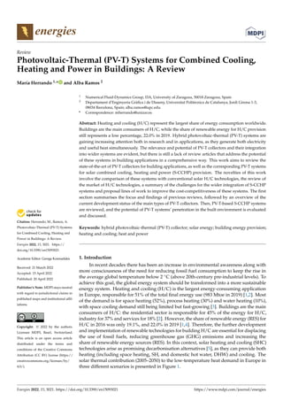 Citation: Herrando, M.; Ramos, A.
Photovoltaic-Thermal (PV-T) Systems
for Combined Cooling, Heating and
Power in Buildings: A Review.
Energies 2022, 15, 3021. https://
doi.org/10.3390/en15093021
Academic Editor: George Kosmadakis
Received: 21 March 2022
Accepted: 15 April 2022
Published: 20 April 2022
Publisher’s Note: MDPI stays neutral
with regard to jurisdictional claims in
published maps and institutional affil-
iations.
Copyright: © 2022 by the authors.
Licensee MDPI, Basel, Switzerland.
This article is an open access article
distributed under the terms and
conditions of the Creative Commons
Attribution (CC BY) license (https://
creativecommons.org/licenses/by/
4.0/).
energies
Review
Photovoltaic-Thermal (PV-T) Systems for Combined Cooling,
Heating and Power in Buildings: A Review
María Herrando 1,* and Alba Ramos 2
1 Numerical Fluid-Dynamics Group, I3A, University of Zaragoza, 50018 Zaragoza, Spain
2 Departament d’Enginyeria Gràfica i de Disseny, Universitat Politècnica de Catalunya, Jordi Girona 1-3,
08034 Barcelona, Spain; alba.ramos@upc.edu
* Correspondence: mherrando@unizar.es
Abstract: Heating and cooling (H/C) represent the largest share of energy consumption worldwide.
Buildings are the main consumers of H/C, while the share of renewable energy for H/C provision
still represents a low percentage, 22.0% in 2019. Hybrid photovoltaic-thermal (PV-T) systems are
gaining increasing attention both in research and in applications, as they generate both electricity
and useful heat simultaneously. The relevance and potential of PV-T collectors and their integration
into wider systems are evident, but there is still a lack of review articles that address the potential
of these systems in building applications in a comprehensive way. This work aims to review the
state-of-the-art of PV-T collectors for building applications, as well as the corresponding PV-T systems
for solar combined cooling, heating and power (S-CCHP) provision. The novelties of this work
involve the comparison of these systems with conventional solar H/C technologies, the review of
the market of H/C technologies, a summary of the challenges for the wider integration of S-CCHP
systems and proposal lines of work to improve the cost-competitiveness of these systems. The first
section summarises the focus and findings of previous reviews, followed by an overview of the
current development status of the main types of PV-T collectors. Then, PV-T-based S-CCHP systems
are reviewed, and the potential of PV-T systems’ penetration in the built environment is evaluated
and discussed.
Keywords: hybrid photovoltaic-thermal (PV-T) collector; solar energy; building energy provision;
heating and cooling; heat and power
1. Introduction
In recent decades there has been an increase in environmental awareness along with
more consciousness of the need for reducing fossil fuel consumption to keep the rise in
the average global temperature below 2 ◦C (above 20th-century pre-industrial levels). To
achieve this goal, the global energy system should be transformed into a more sustainable
energy system. Heating and cooling (H/C) is the largest energy-consuming application
in Europe, responsible for 51% of the total final energy use (983 Mtoe in 2019) [1,2]. Most
of the demand is for space heating (52%), process heating (30%) and water heating (10%),
with space cooling demand still being limited but fast-growing [3]. Buildings are the main
consumers of H/C: the residential sector is responsible for 45% of the energy for H/C,
industry for 37% and services for 18% [2]. However, the share of renewable energy (RES) for
H/C in 2016 was only 19.1%, and 22.0% in 2019 [1,4]. Therefore, the further development
and implementation of renewable technologies for building H/C are essential for displacing
the use of fossil fuels, reducing greenhouse gas (GHG) emissions and increasing the
share of renewable energy sources (RES). In this context, solar heating and cooling (SHC)
technologies arise as promising decarbonisation alternatives [5], as they can provide both
heating (including space heating, SH, and domestic hot water, DHW) and cooling. The
solar thermal contribution (2005–2050) to the low-temperature heat demand in Europe in
three different scenarios is presented in Figure 1.
Energies 2022, 15, 3021. https://doi.org/10.3390/en15093021 https://www.mdpi.com/journal/energies
 
