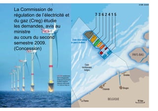 La Commission de
régulation de l’électricité et
du gaz (Creg) étudie
les demandes, avis au
ministre
au cours du second
semestre 2009.
(Concession)
 