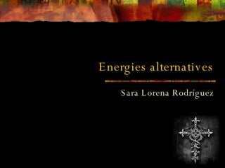 Energies alternatives Sara Lorena Rodríguez 