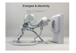1
Energies & electricity
Unit 3.Lesson 1
 