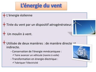 <ul><li>L’énergie éolienne </li></ul><ul><li>Tirée du vent par un dispositif aérogénérateur, </li></ul><ul><li>  Un moulin...
