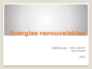 Energies renouvelables
réaliser par: Hala Layachi
Sara Setati
4GI2
 