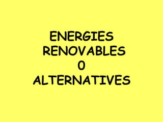 ENERGIES  RENOVABLES 0 ALTERNATIVES 