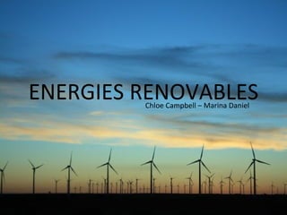 ENERGIES RENOVABLES Chloe Campbell – Marina Daniel 