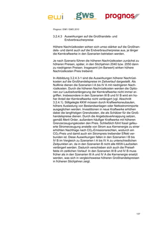 Prognos / EWI / GWS 2010


3.2.4.3 Auswirkungen auf die Großhandels- und
        Endverbraucherpreise

Höhere Nachrüstkosten wirken sich umso stärker auf die Großhan-
dels- und damit auch auf die Endverbraucherpreise aus, je länger
die Kernkraftwerke in den Szenarien betrieben werden.

Je nach Szenario führen die höheren Nachrüstkosten zunächst zu
höheren Preisen, später, in den Stichjahren 2040 bzw. 2050 dann
zu niedrigeren Preisen. Insgesamt (im Barwert) wirken höhere
Nachrüstkosten Preis treibend.

In Abbildung 3.2.4.3-1 sind die Auswirkungen höherer Nachrüst-
kosten auf die Großhandelspreise im Zeitverlauf dargestellt. Als
Nulllinie dienen die Szenarien I A bis IV A mit niedrigeren Nach-
rüstkosten. Durch die höheren Nachrüstkosten werden die Optio-
nen zur Laufzeitverlängerung der Kernkraftwerke nicht immer er-
griffen. Insbesondere in den Szenarien III B und IV B wird ein ho-
her Anteil der Kernkraftwerke nicht verlängert (vgl. Abschnitt
3.2.4.1). Stillgelegte KKW müssen durch Kraftwerksneubauten,
höhere Auslastung von Bestandsanlagen oder Nettostromimporte
ausgeglichen werden. Investitionen in neue Kraftwerke erhöhen
dabei die langfristigen Grenzkosten, die als Schätzer für die Groß-
handelspreise dienen. Durch die Angebotsverknappung setzen,
gemäß Merit Order, außerdem häufiger Kraftwerke mit höheren
Grenzerzeugungskosten den Preis. Schließlich führt fossil gefeu-
erte Stromerzeugung anstelle von Strom aus Kernenergie zu einer
erhöhten Nachfrage nach CO2-Emissionsrechten, wodurch ein
CO2-Preis und damit auch ein Strompreis treibender Effekt ver-
bunden ist. Diese Auswirkungen fallen in den Szenarien I B bis
IV B im Vergleich zu Szenarien I A bis IV A zu unterschiedlichen
Zeitpunkten an, da in den Szenarien B nicht alle KKW-Laufzeiten
verlängert werden. Dadurch verschieben sich auch die Preisef-
fekte im zeitlichen Verlauf: In den Szenarien III B und IV B muss
früher als in den Szenarien III A und IV A die Kernenergie ersetzt
werden, was sich in vergleichsweise höheren Großhandelspreisen
in früheren Stichjahren zeigt.




                                                                137
 