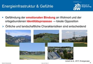 Zürcher Fachhochschule www.ine.zhaw.ch
Energieinfrastruktur & Gefühle
 Gefährdung der emotionalen Bindung an Wohnort und ...