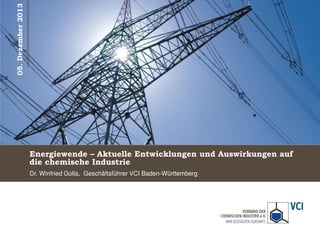 05. Dezember 2013

Energiewende – Aktuelle Entwicklungen und Auswirkungen auf
die chemische Industrie
Dr. Winfried Golla, Geschäftsführer VCI Baden-Württemberg

 