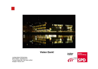 Vielen Dank!

Landtag Baden-Württemberg,
SPD-Fraktion, Arbeitskreis IX
Thomas Knapp MdL, Nils Opitz-Leifheit
Stuttgart, Februar 2010
 