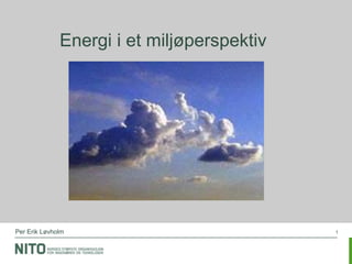 Energi i et miljøperspektiv 1 Per Erik Løvholm  
