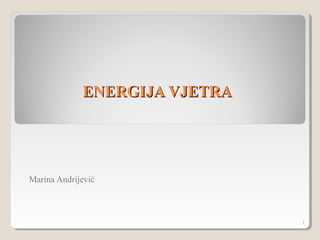 ENERGIJA VJETRA




Marina Andrijević



                               1
 