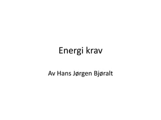 Energi krav Av Hans Jørgen Bjøralt 