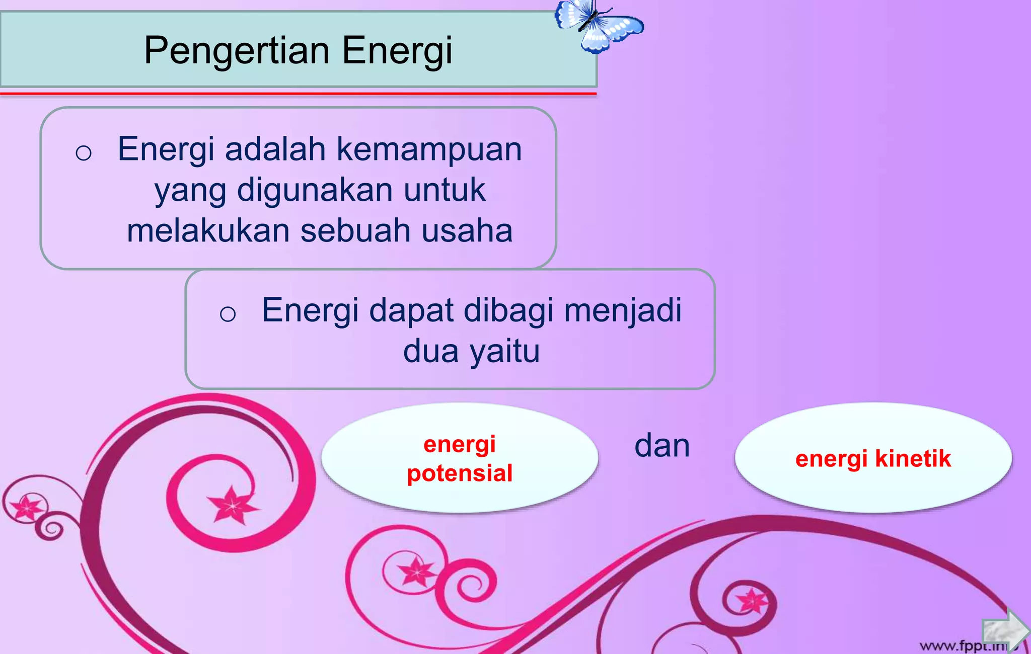 Pengertian Energi
o Energi adalah kemampuan
yang digunakan untuk
melakukan sebuah usaha
o Energi dapat dibagi menjadi
dua yaitu
energi
potensial
energi kinetikdan
 