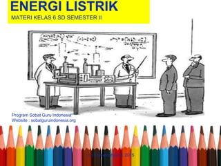 ENERGI LISTRIK
MATERI KELAS 6 SD SEMESTER II
Program Sobat Guru Indonesia
Website : sobatguruindonesia.org
(c ) rinidwicahyanti, 2015
 