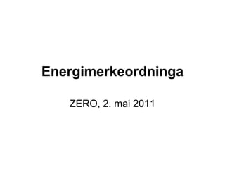 Energimerkeordninga ZERO, 2. mai 2011 