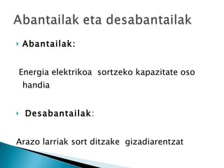 Abantailak:   Energia elektrikoa  sortzeko kapazitate oso handia Desabantailak :  Arazo larriak sort ditzake  gizadiarentzat 