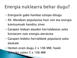 Energiarik gabe hainbat oztopo ditugu XX. Mendean populazioa hazi zen eta energia kontsumoak handitu ziren Garapen bidean dauden herrialdeetan asko kostatzen zaie energia ateratzea Garapen bideko herrialdeek populazio asko daukate Hemen orain dugu 2 x 106 MW, haiek beharko zuten 5 x 106 MW 