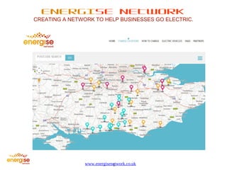 ENERGISE NETWORK 
CREATING A NETWORK TO HELP BUSINESSES GO ELECTRIC. 
www.energisenetwork.co.uk 
5 
 