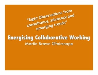 “Eight	
  Observa/ons	
  from	
  
consultancy,	
  advocacy	
  and	
  
emerging	
  trends”	
  
 