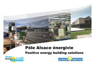 Pôle Alsace énergivie
Positive energy building solutions
 