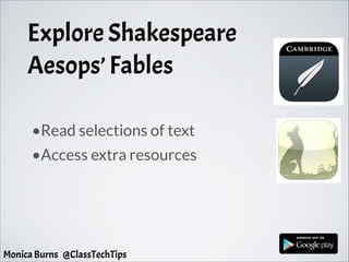 Explore Shakespeare
Aesops’ Fables
•Read selections of text
•Access extra resources
Monica Burns @ClassTechTips
 