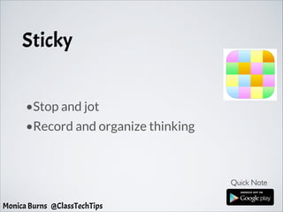 Sticky
•Stop and jot
•Record and organize thinking
Quick Note
Monica Burns @ClassTechTips
 