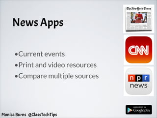 News Apps
•Current events
•Print and video resources
•Compare multiple sources
Monica Burns @ClassTechTips
 