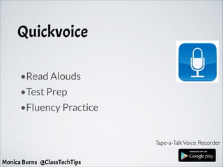 Quickvoice
•Read Alouds
•Test Prep
•Fluency Practice
Tape-a-TalkVoice Recorder
Monica Burns @ClassTechTips
 