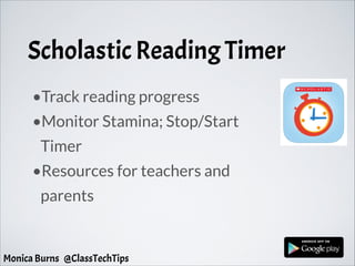 Scholastic Reading Timer
•Track reading progress
•Monitor Stamina; Stop/Start
Timer
•Resources for teachers and
parents
Monica Burns @ClassTechTips
 