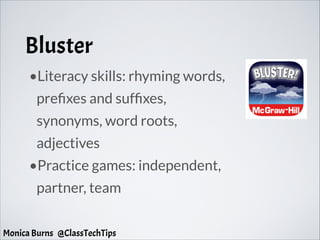 Bluster
•Literacy skills: rhyming words,
prefixes and suffixes,
synonyms, word roots,
adjectives
•Practice games: independent,
partner, team
Monica Burns @ClassTechTips
 