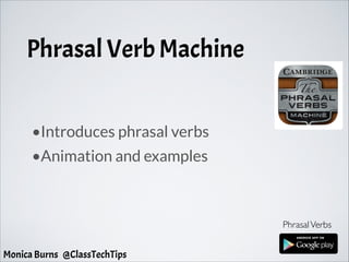Phrasal Verb Machine
•Introduces phrasal verbs
•Animation and examples
PhrasalVerbs
Monica Burns @ClassTechTips
 