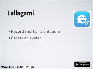 Tellagami
•Record short presentations
•Create an avatar
Monica Burns @ClassTechTips
 