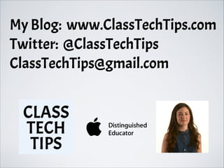 My Blog: www.ClassTechTips.com
Twitter: @ClassTechTips
ClassTechTips@gmail.com
 