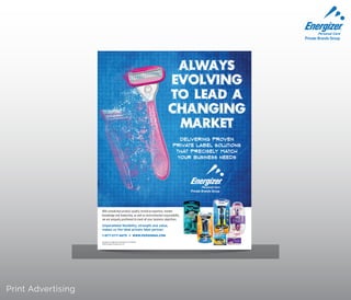 Print Advertising 
All marks are trademarks of Energizer or its affiliates. 
©2014 Energizer Personal Care, LLC 
Always 
evolving 
to lead a 
changing 
market 
delivering proven 
Private Label solutions 
that precisely match 
your business needs 
With unmatched product quality, technical expertise, market 
knowledge and leadership, as well as environmental responsibility, 
we are uniquely positioned to meet all your business objectives. 
Unparalleled flexibility, strength and value, 
makes us the ideal private label partner. 
1-877-277-4679 • WWW.PERSONNA.COM 
