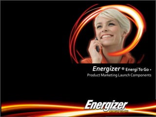 Energizer ®Energi To Go® Product Marketing Launch Components  