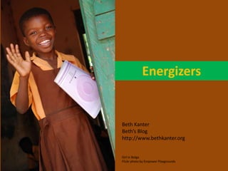 Energizers


Beth Kanter
Beth’s Blog
http://www.bethkanter.org


Girl in Bolga
Flickr photo by Empower Playgrounds
 