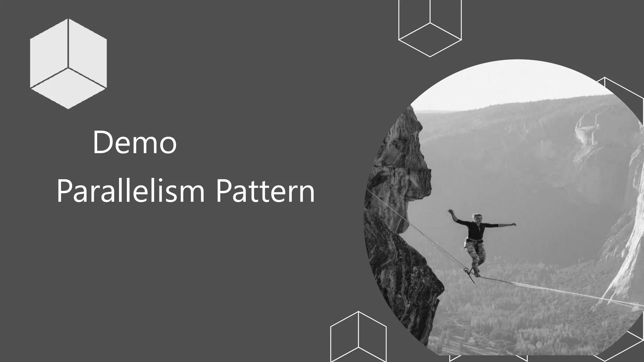Demo
Parallelism Pattern
 