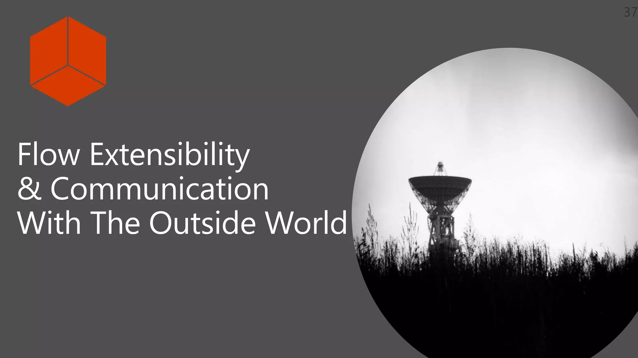 Flow Extensibility
& Communication
With The Outside World
 