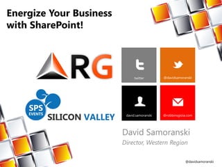 @davidsamoranski
Energize Your Business
with SharePoint!
David Samoranski
Director, Western Region
twitter @davidsamoranski
david.samoranski @robbinsgioia.com
 