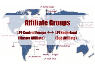 Affiliate Groups
LPI-Central Europe ↔ LPI Nederland
(Master Affiliate)   (Sub Affiliate)
 