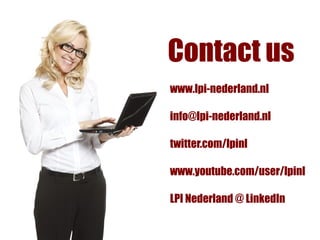 Contact us
www.lpi-nederland.nl

info@lpi-nederland.nl

twitter.com/lpinl

www.youtube.com/user/lpinl

LPI Nederland @ LinkedIn
 