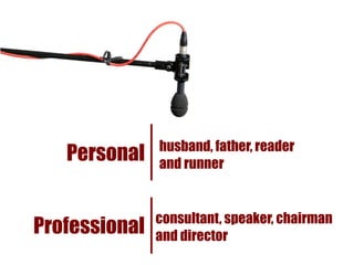 husband, father, reader
   Personal    and runner


               consultant, speaker, chairman
Professional   and director
 