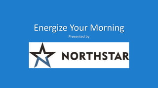 Energize Your Morning
Presented by
 