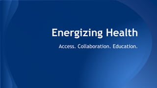 Energizing Health 
Access. Collaboration. Education. 
 